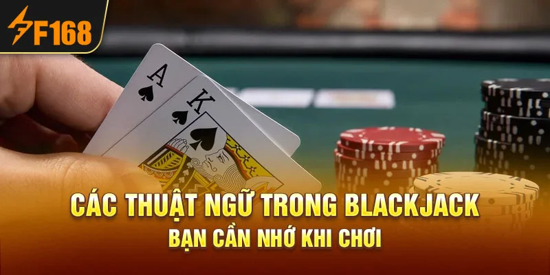 Các thuật ngữ trong Blackjack bạn cần nhớ khi chơi