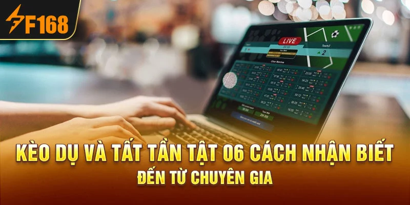 Kèo Dụ Và Tất Tần Tật 06 Cách Nhận Biết Đến Từ Chuyên Gia