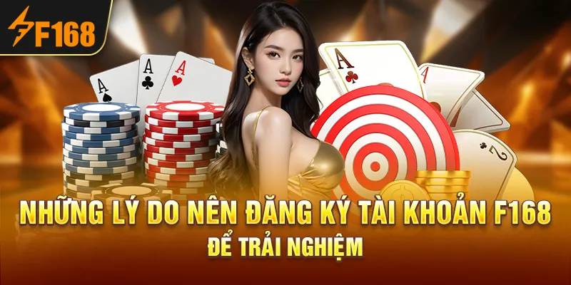 Những lý do nên đăng ký tài khoản F168 để trải nghiệm