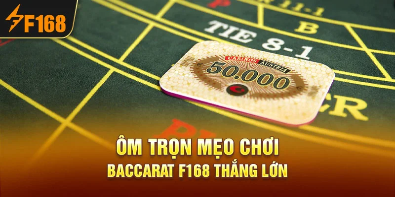 Ôm trọn mẹo chơi Baccarat F168 thắng lớn
